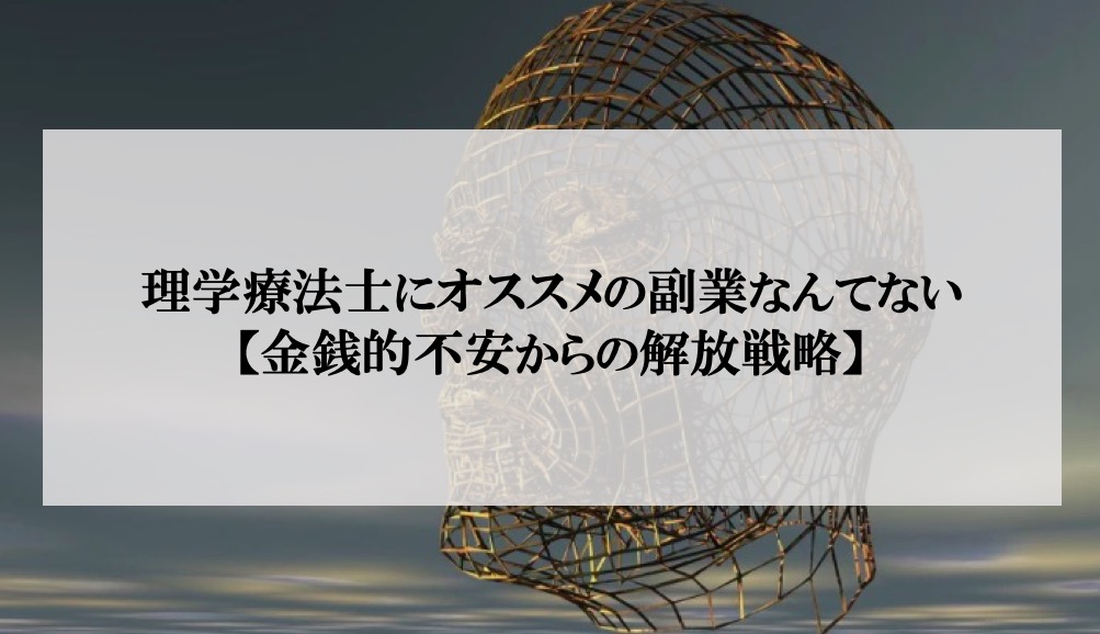 理学療法士にオススメの副業はない 金銭的不安からの解放戦略